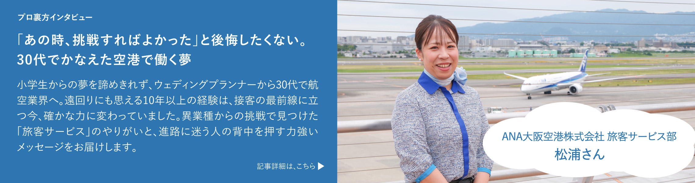 「あの時、挑戦すればよかった」と後悔したくない。30代でかなえた空港で働く夢 記事詳細は、こちら